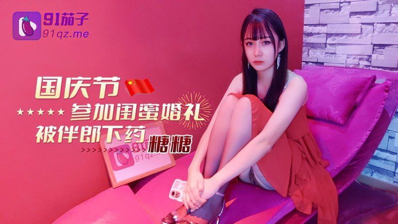 91茄子 国庆节参加闺蜜婚礼被伴郎下药-糖糖