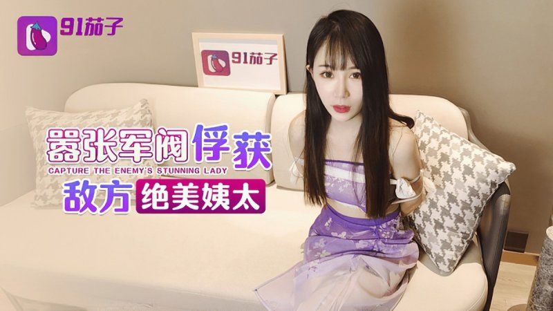 91茄子 嚣张军阀俘获敌方绝美姨太-糖糖